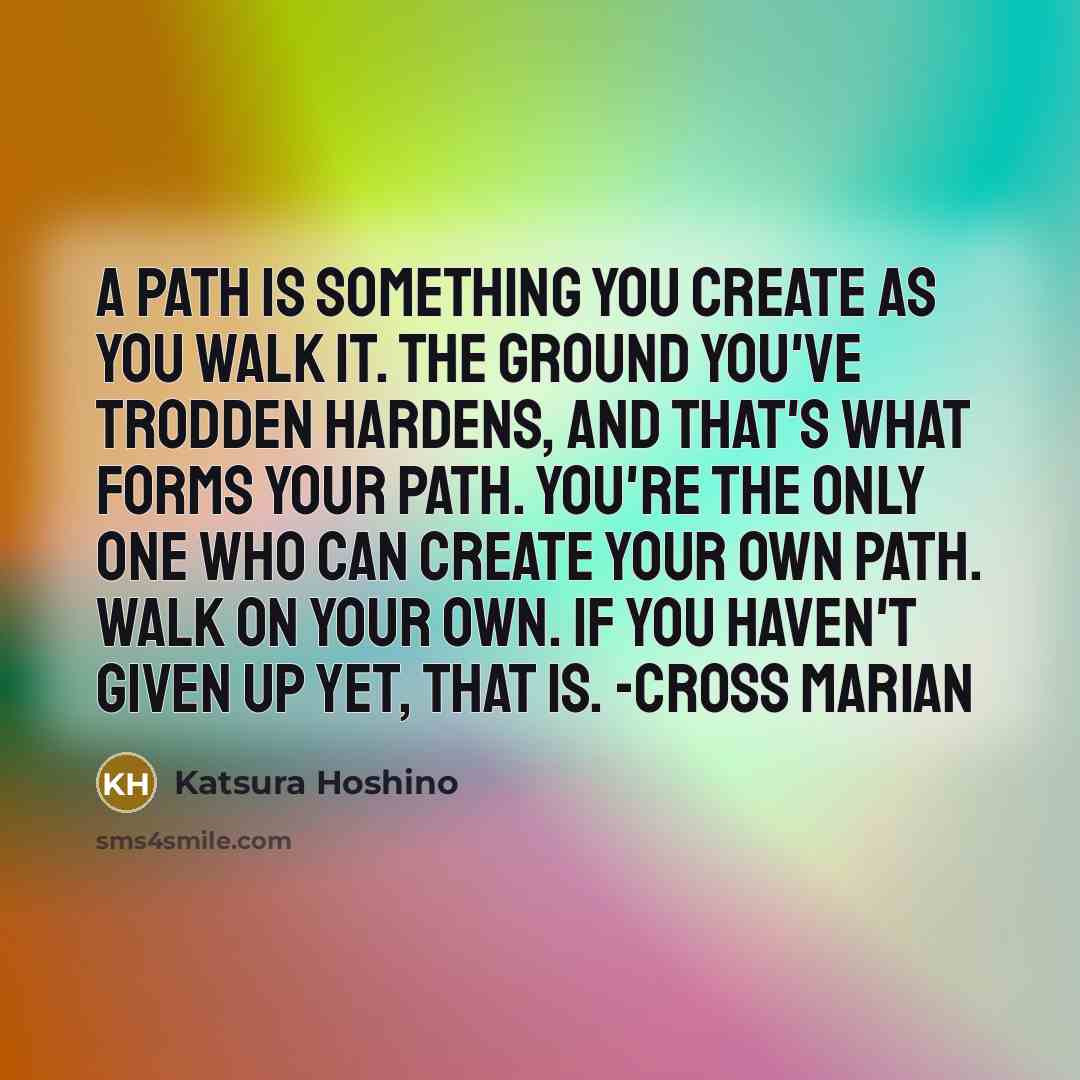 “A path is something you create as you walk it.…” quote by Katsura Hoshino