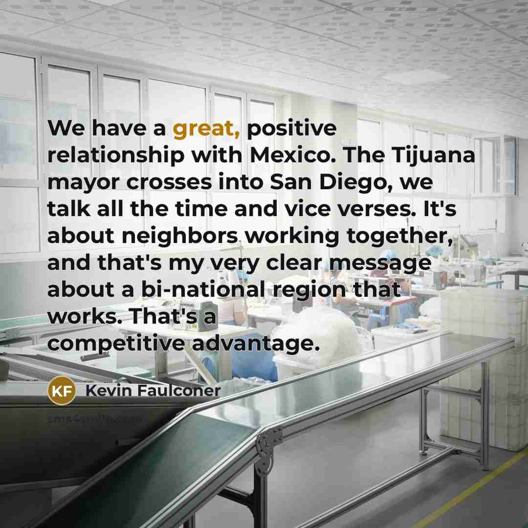 “We have a great, positive relationship with Mexico. The Tijuana…” quote by Kevin Faulconer