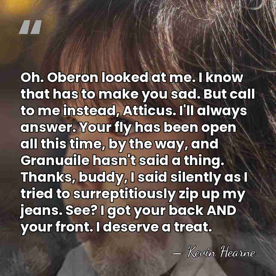 Oh. Oberon looked at me. I know that has to make you&hellip; - Kevin Hearne