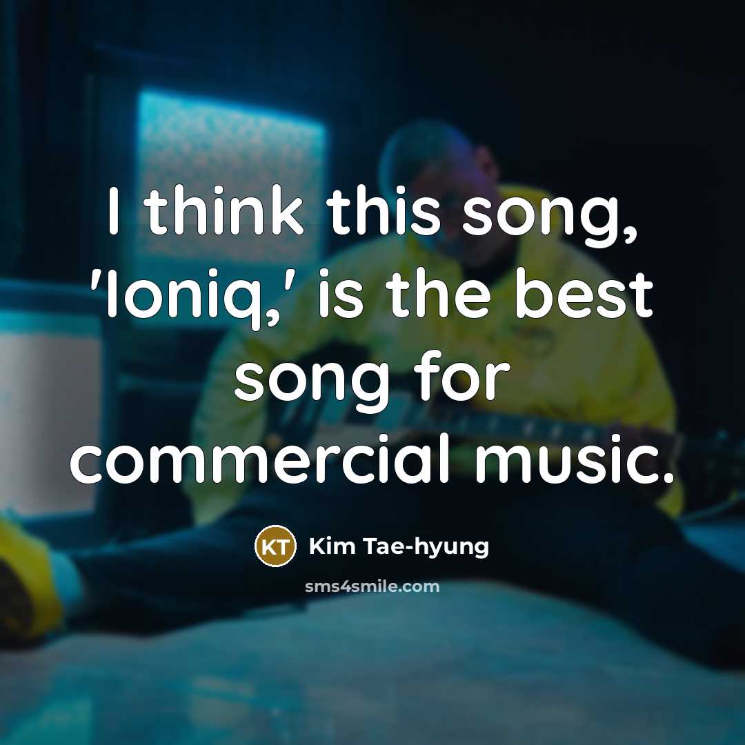 “I think this song, 'Ioniq,' is the best song for…” quote by Kim Tae-hyung
