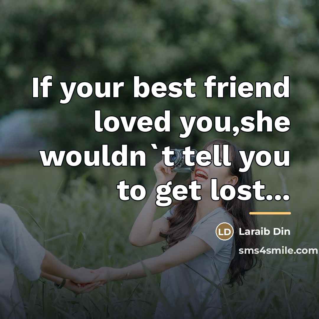“If your best friend loved you,she wouldn`t tell you to…” quote by Laraib Din
