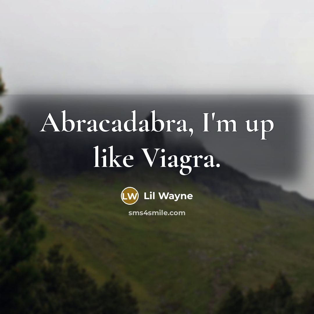 “Abracadabra, I'm up like Viagra.…” quote by Lil Wayne