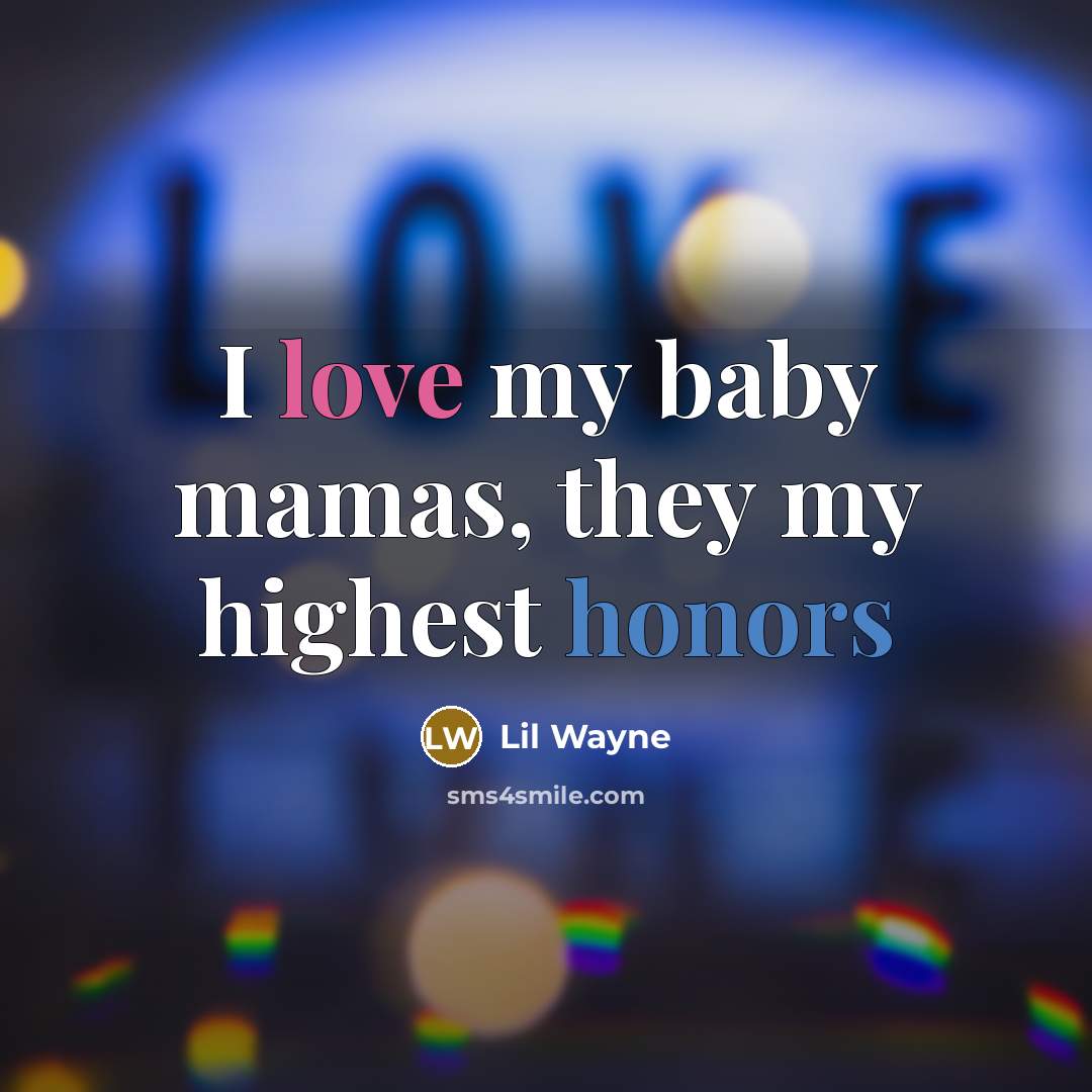 “I love my baby mamas, they my highest honors” quote by Lil Wayne