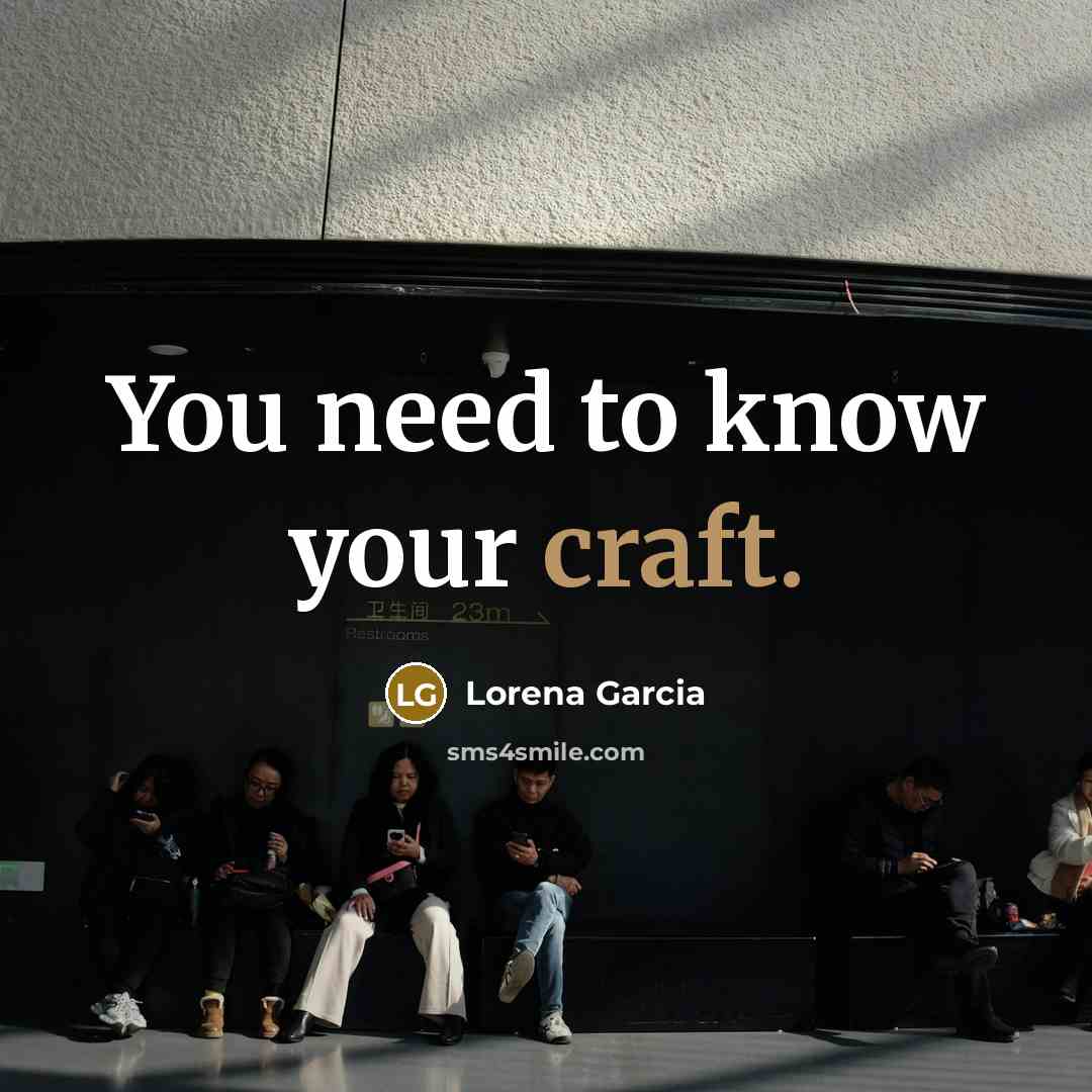 “You need to know your craft.…” quote by Lorena Garcia