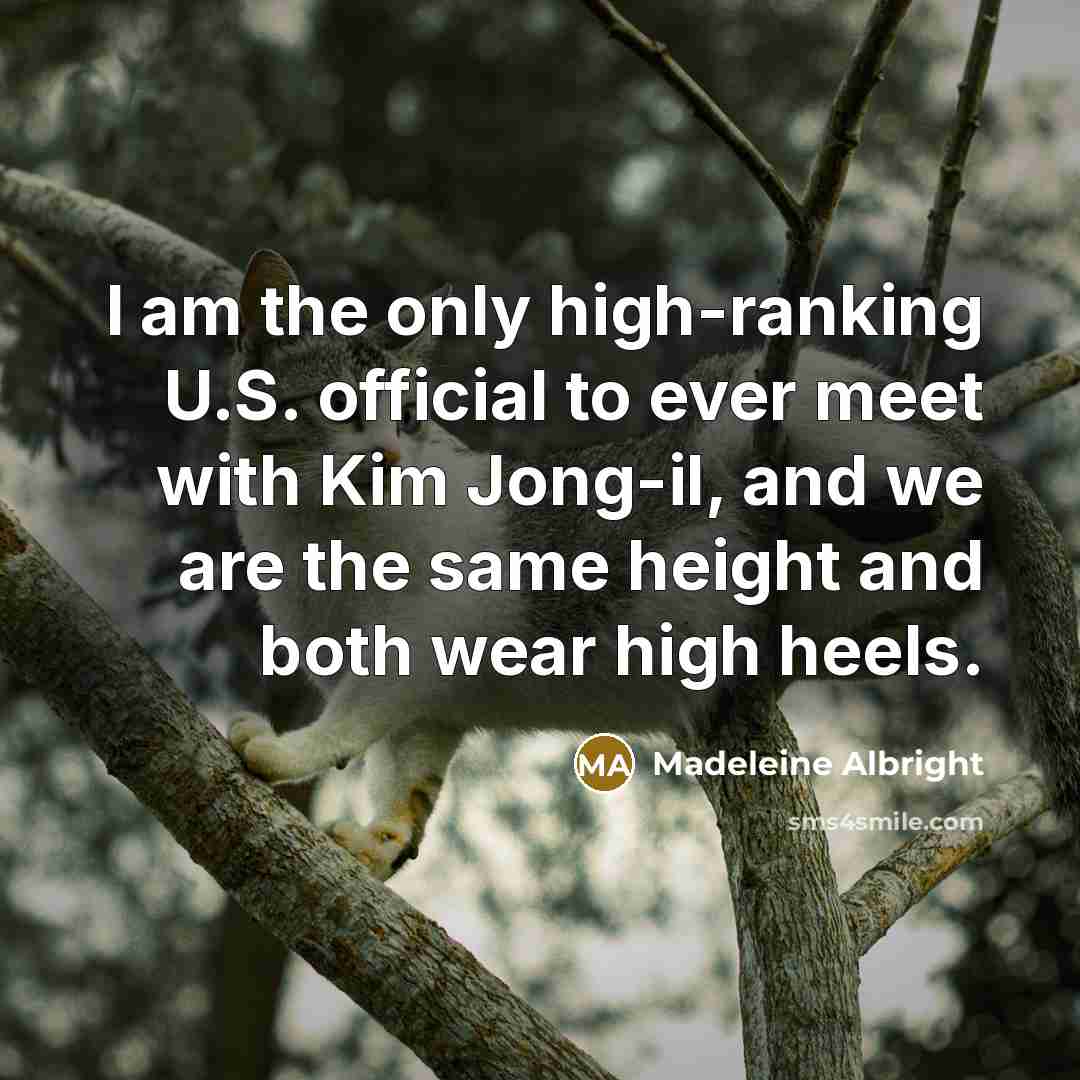 “I am the only high-ranking U.S. official to ever meet…” quote by Madeleine Albright