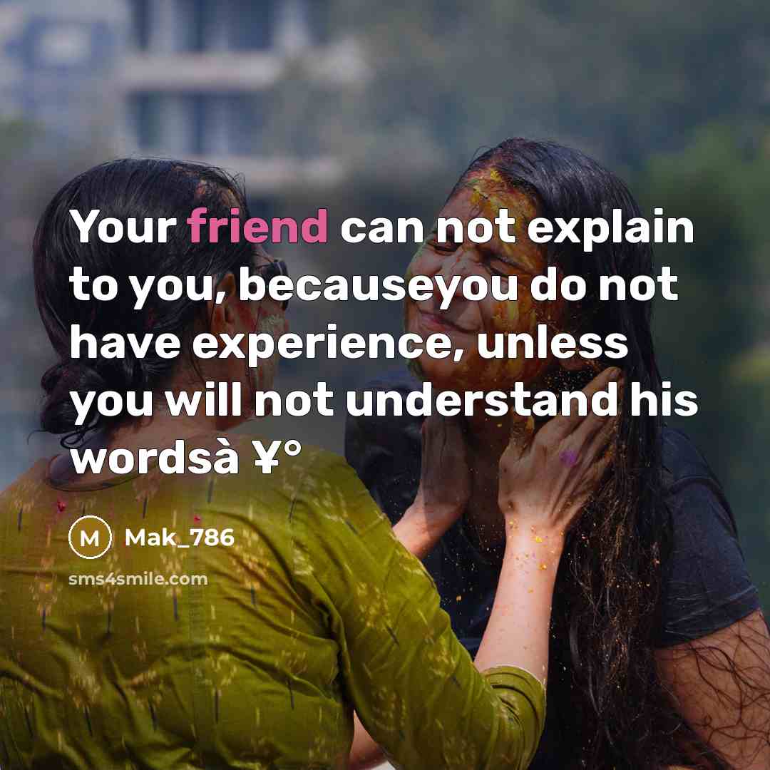 “Your friend can not explain to you, becauseyou do not…” quote by Mak_786