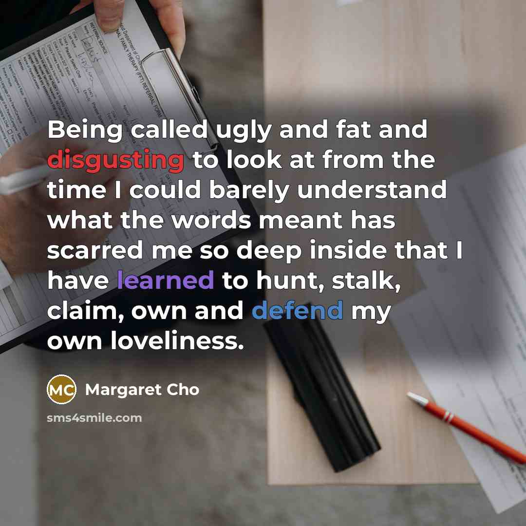 “Being called ugly and fat and disgusting to look at…” quote by Margaret Cho