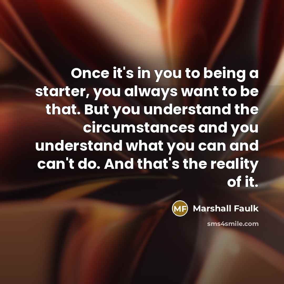 “Once it's in you to being a starter, you always…” quote by Marshall Faulk