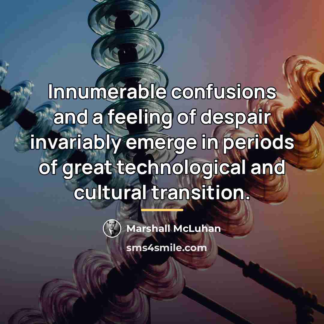 “Innumerable confusions and a feeling of despair invariably emerge in…” quote by Marshall McLuhan
