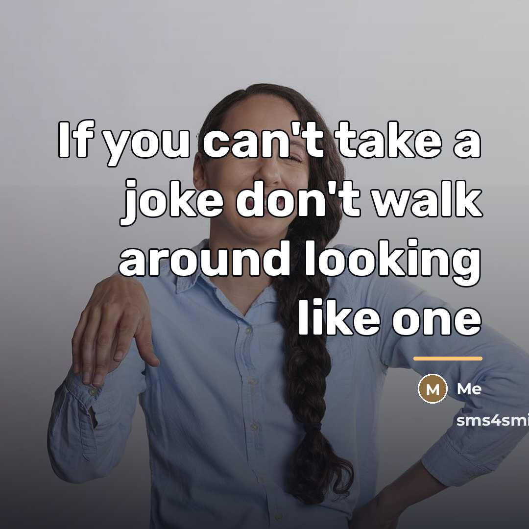 “If you can't take a joke don't walk around looking…” quote by Me