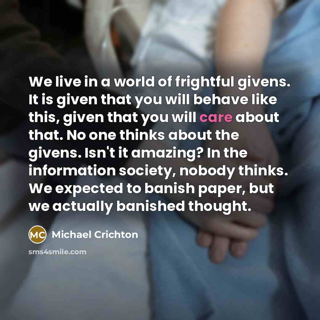 “We live in a world of frightful givens. It is…” quote by Michael Crichton