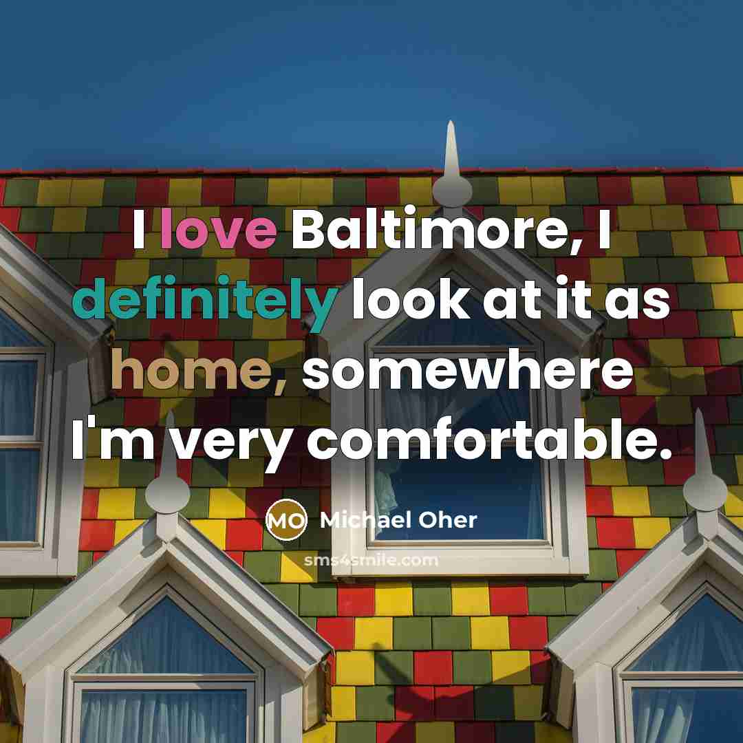 “I love Baltimore, I definitely look at it as home, somewhere I'm very comfortable.” quote by Michael Oher