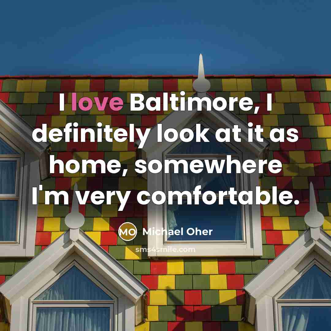 “I love Baltimore, I definitely look at it as home,…” quote by Michael Oher