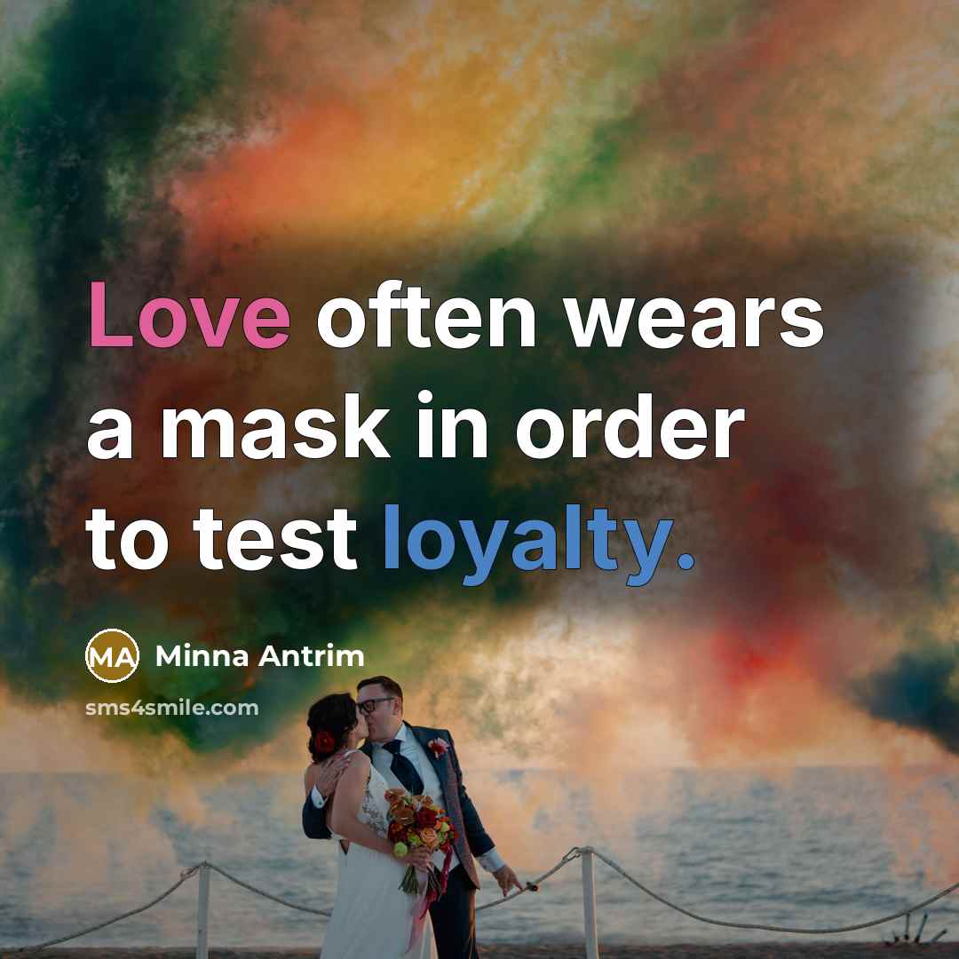 “Love often wears a mask in order to test loyalty.…” quote by Minna Antrim