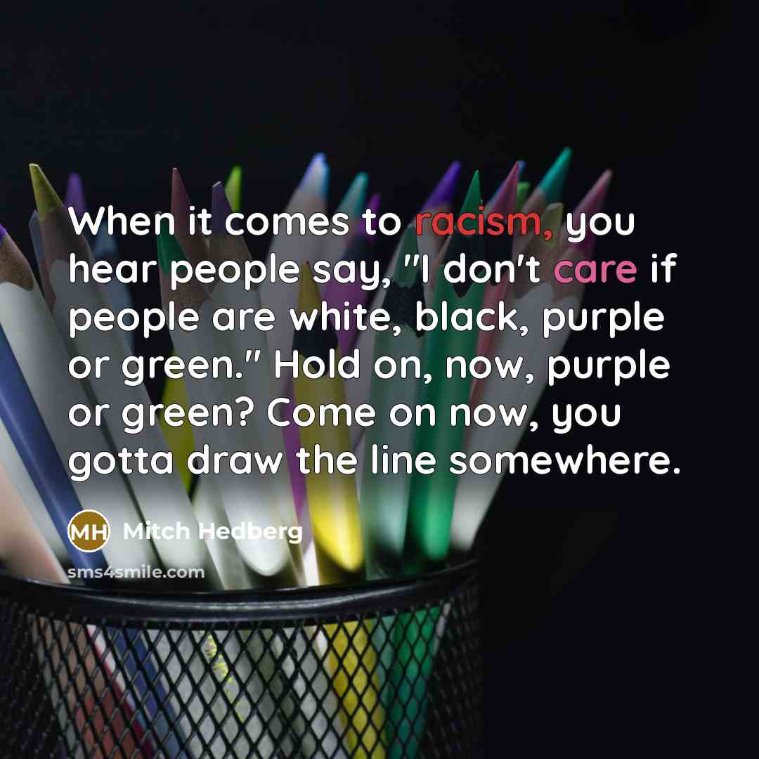 “When it comes to racism, you hear people say, "I…” quote by Mitch Hedberg