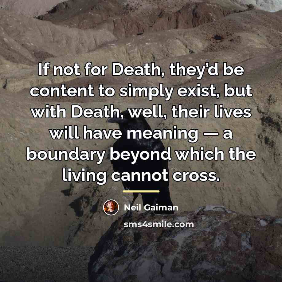 “If not for Death, they’d be content to simply exist,…” quote by Neil Gaiman