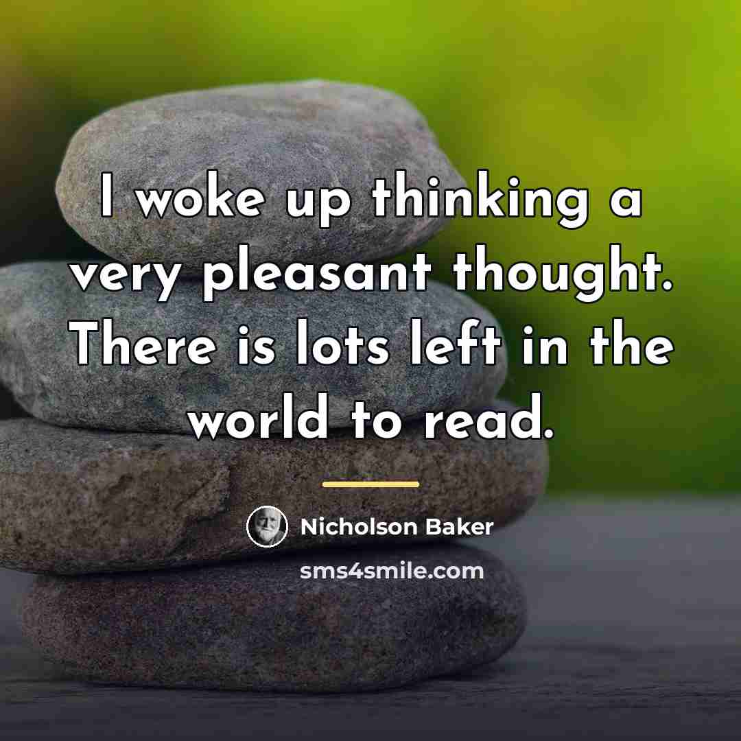 “I woke up thinking a very pleasant thought. There is…” quote by Nicholson Baker