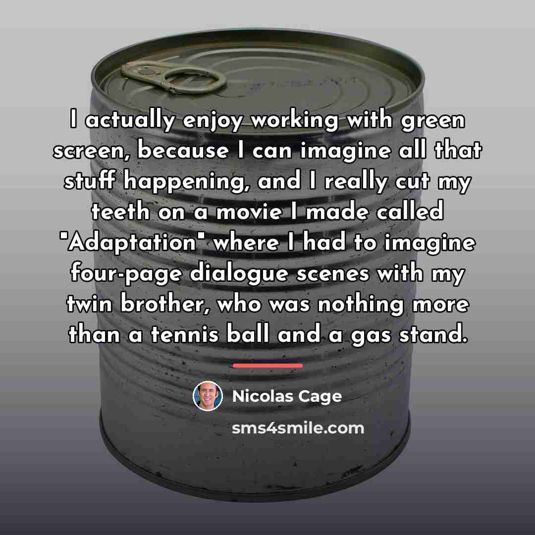 “I actually enjoy working with green screen, because I can…” quote by Nicolas Cage