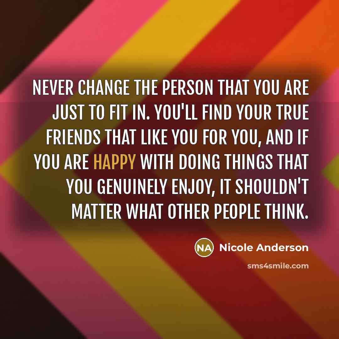 “Never change the person that you are just to fit…” quote by Nicole Anderson