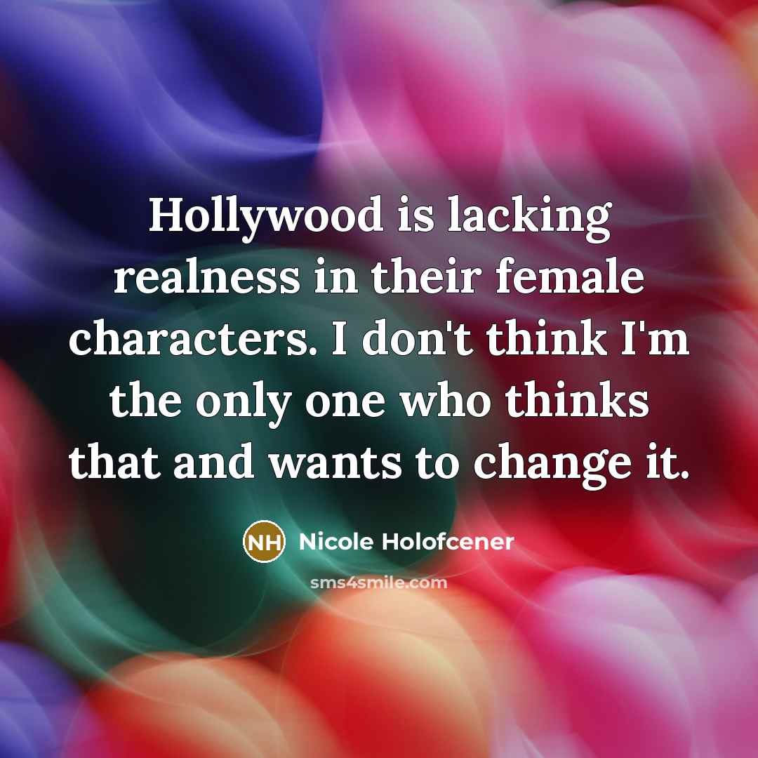 “Hollywood is lacking realness in their female characters. I don't…” quote by Nicole Holofcener