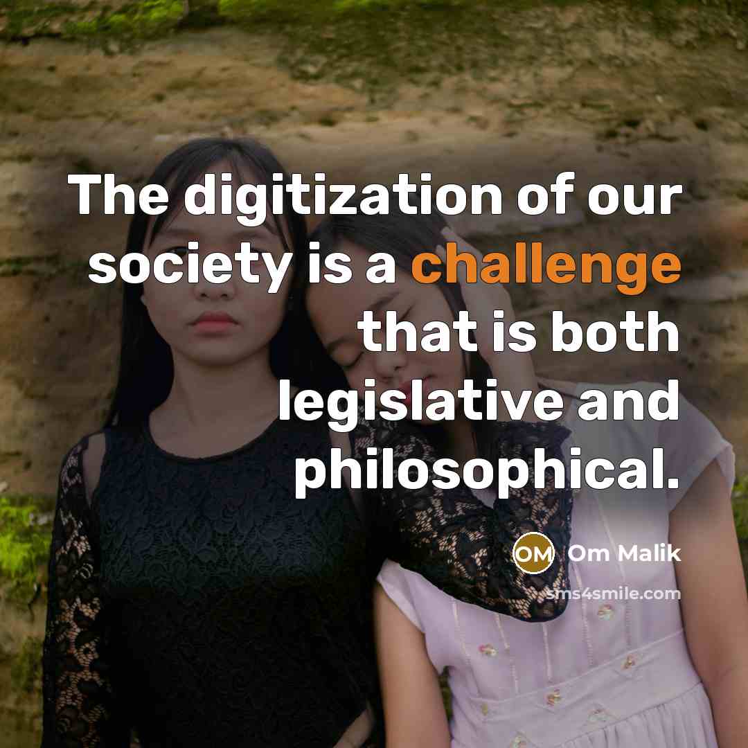 “The digitization of our society is a challenge that is…” quote by Om Malik