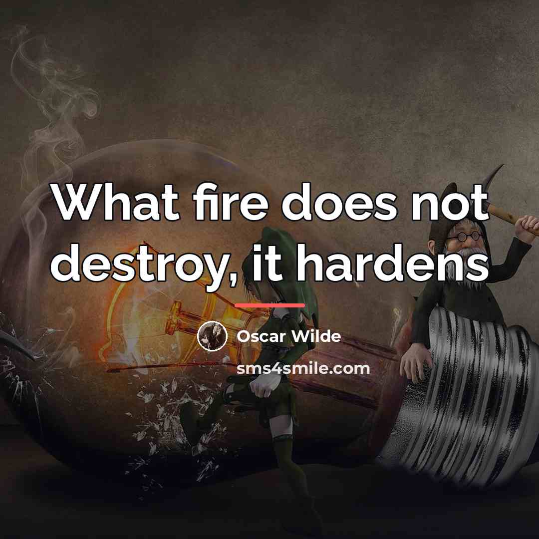 “What fire does not destroy, it hardens…” quote by Oscar Wilde