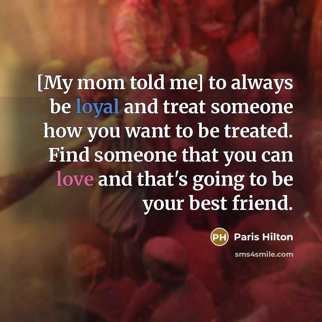 “[My mom told me] to always be loyal and treat…” quote by Paris Hilton