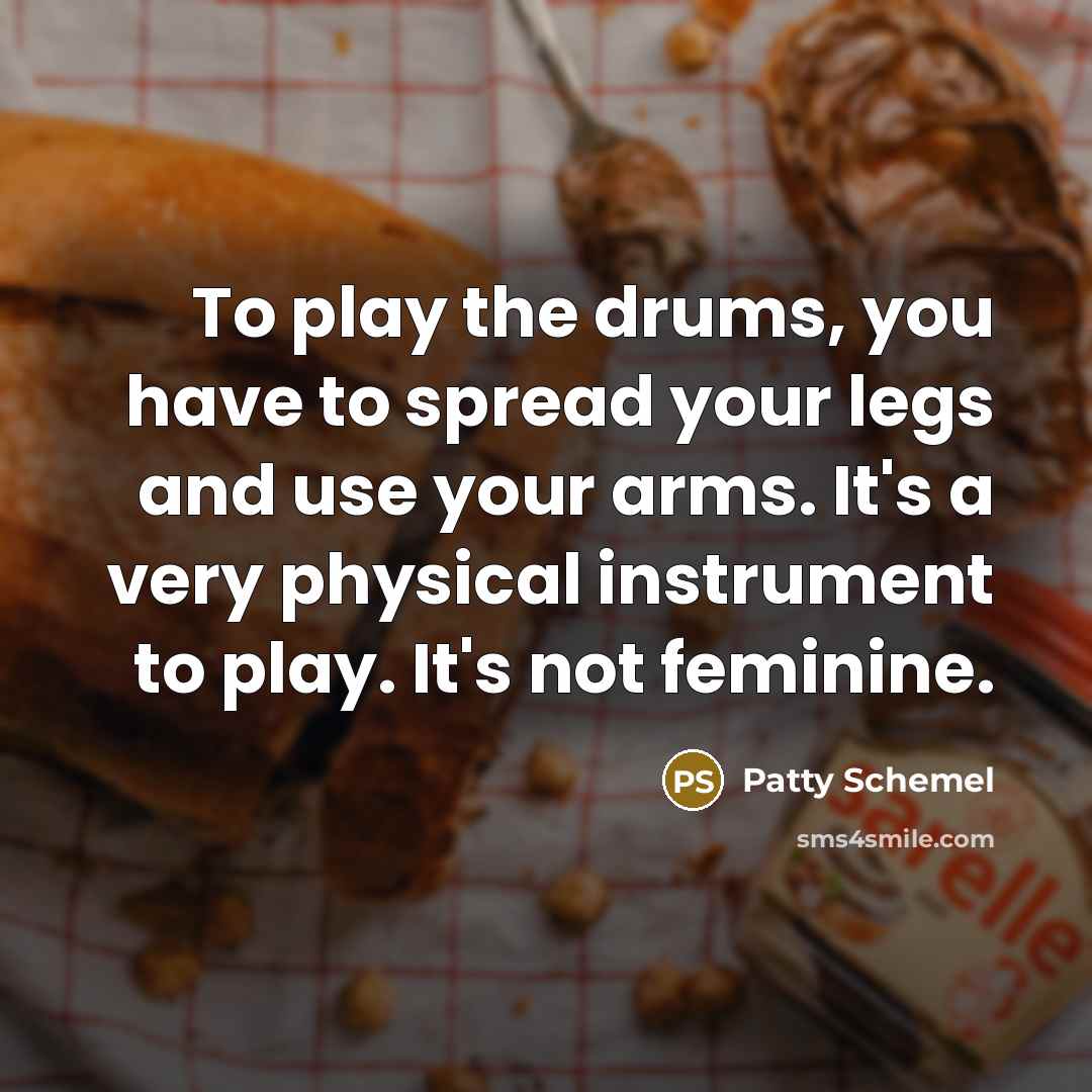 “To play the drums, you have to spread your legs…” quote by Patty Schemel