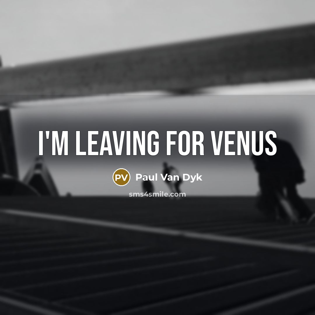 “I'm leaving for Venus” quote by Paul Van Dyk