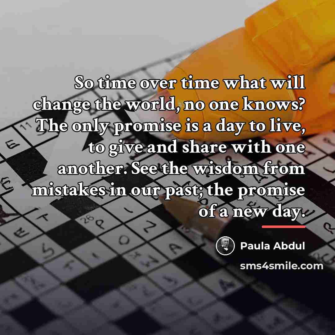 “So time over time what will change the world, no…” quote by Paula Abdul