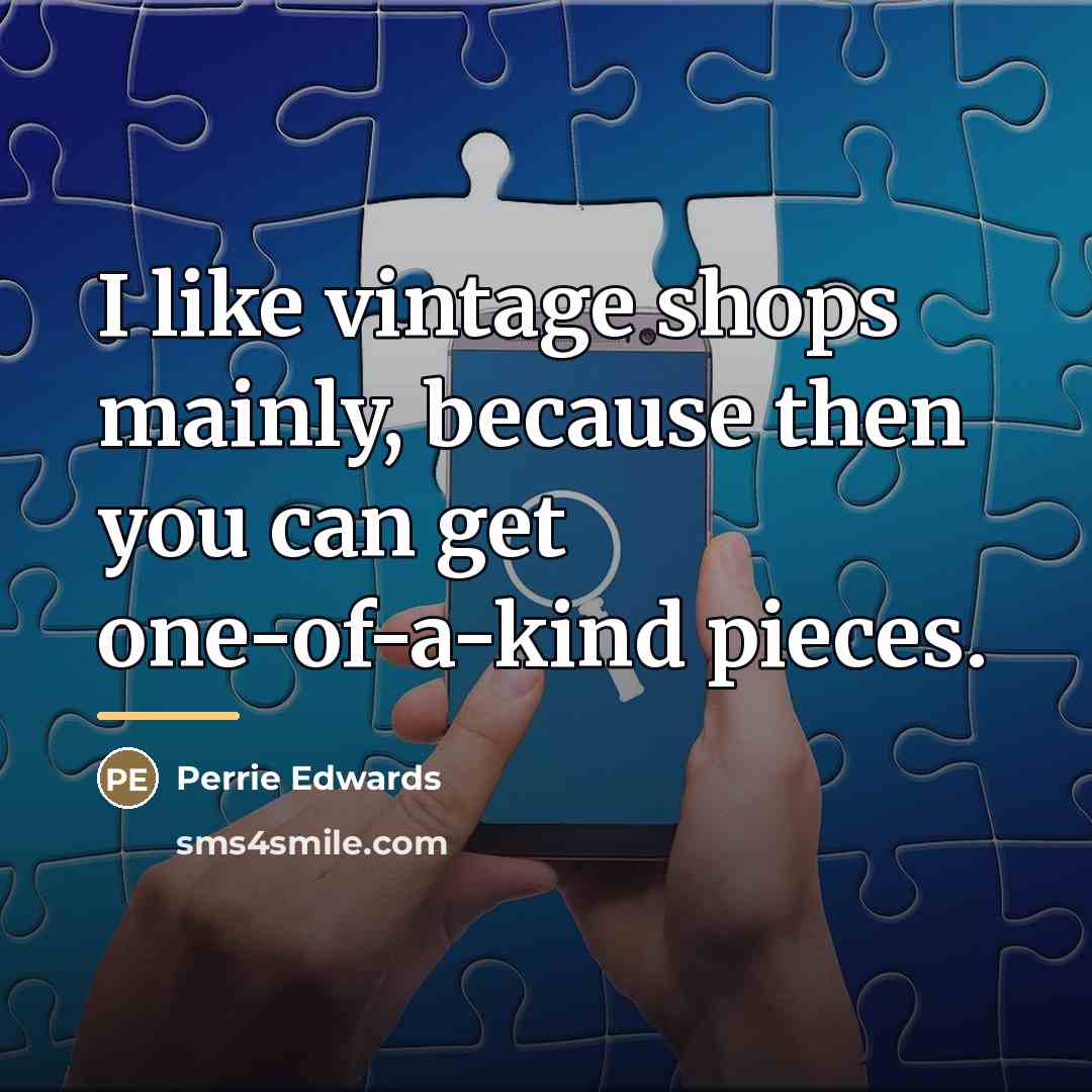 “I like vintage shops mainly, because then you can get…” quote by Perrie Edwards