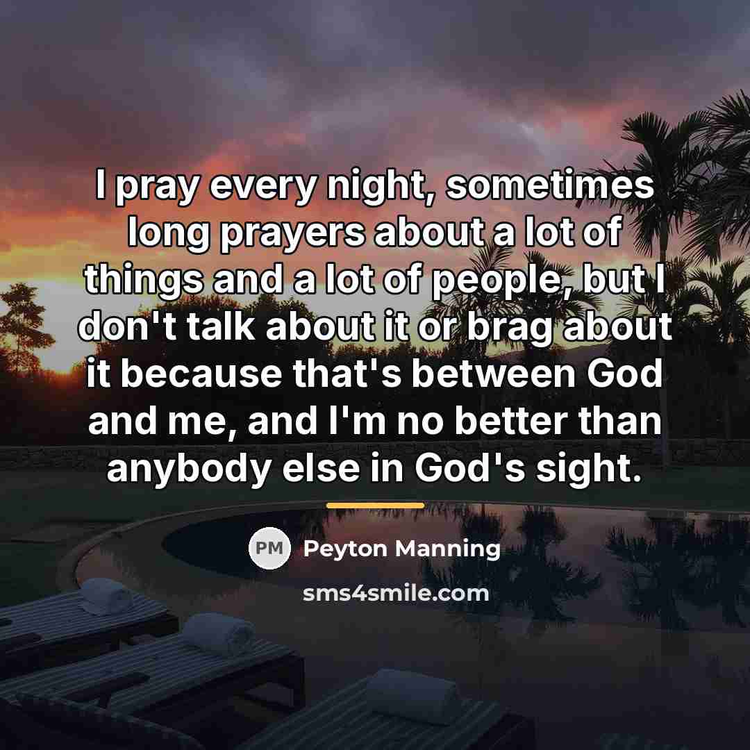 “I pray every night, sometimes long prayers about a lot…” quote by Peyton Manning