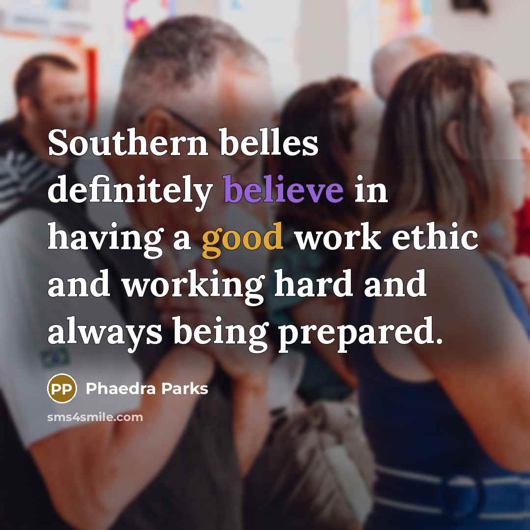 “Southern belles definitely believe in having a good work ethic…” quote by Phaedra Parks