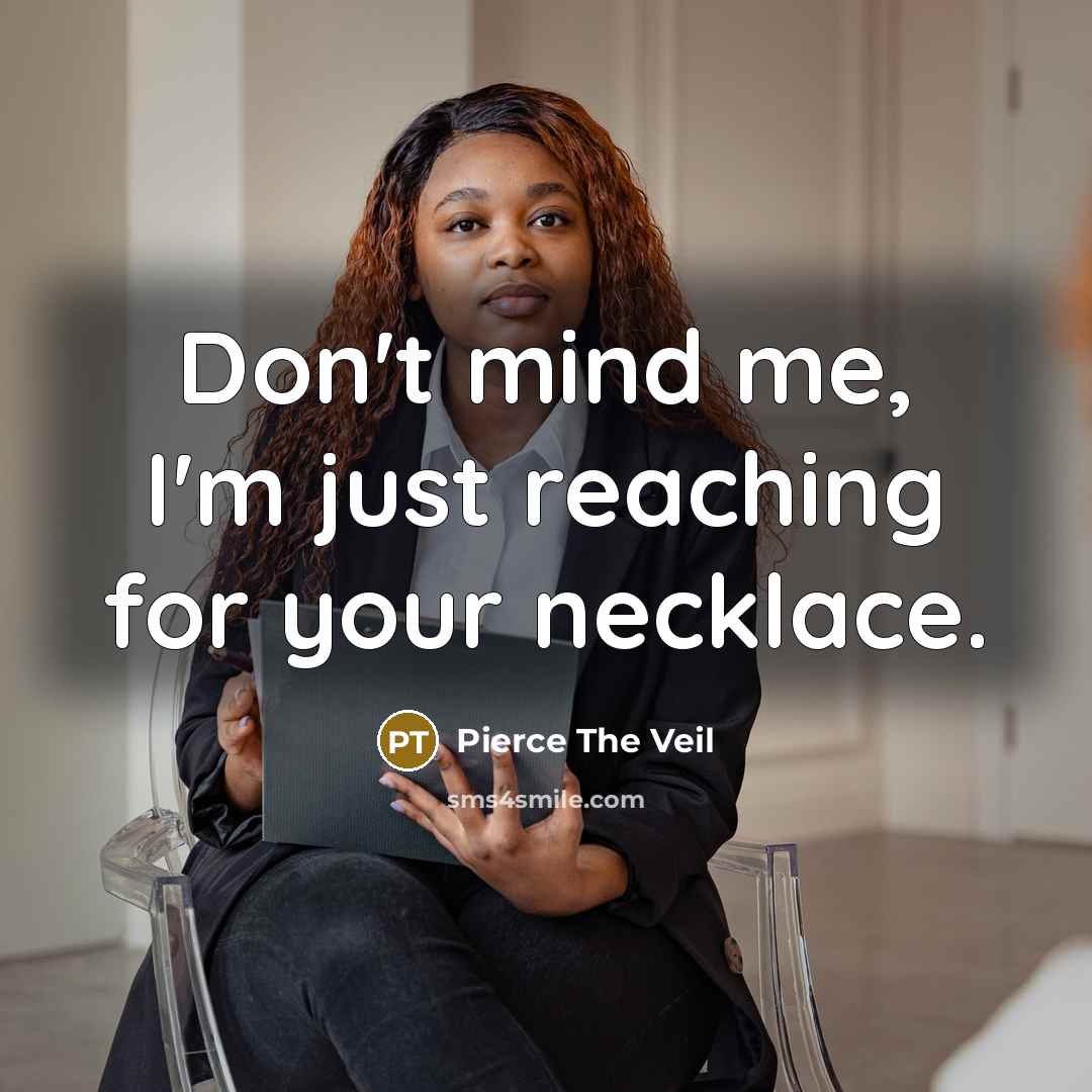 “Don't mind me, I'm just reaching for your necklace.” quote by Pierce The Veil