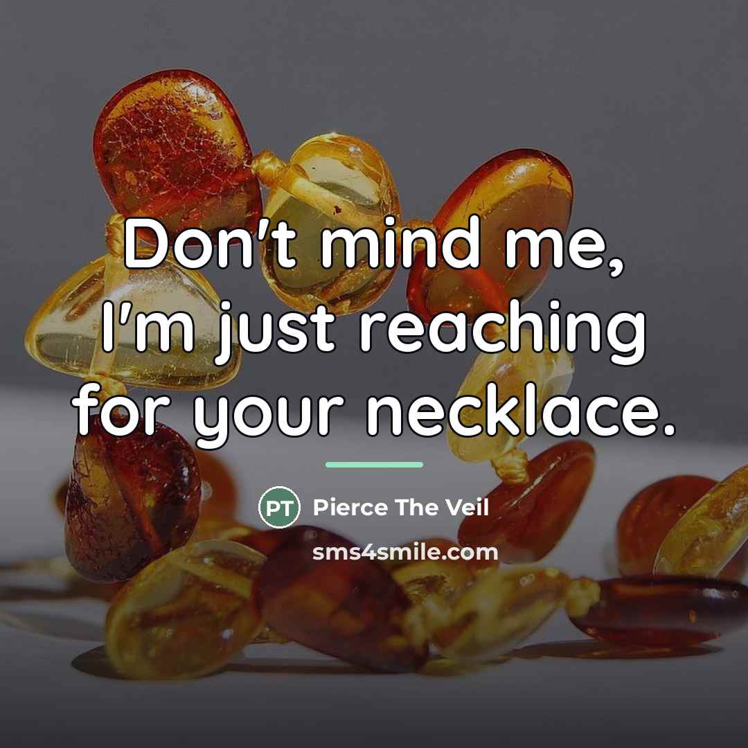 “Don't mind me, I'm just reaching for your necklace.…” quote by Pierce The Veil