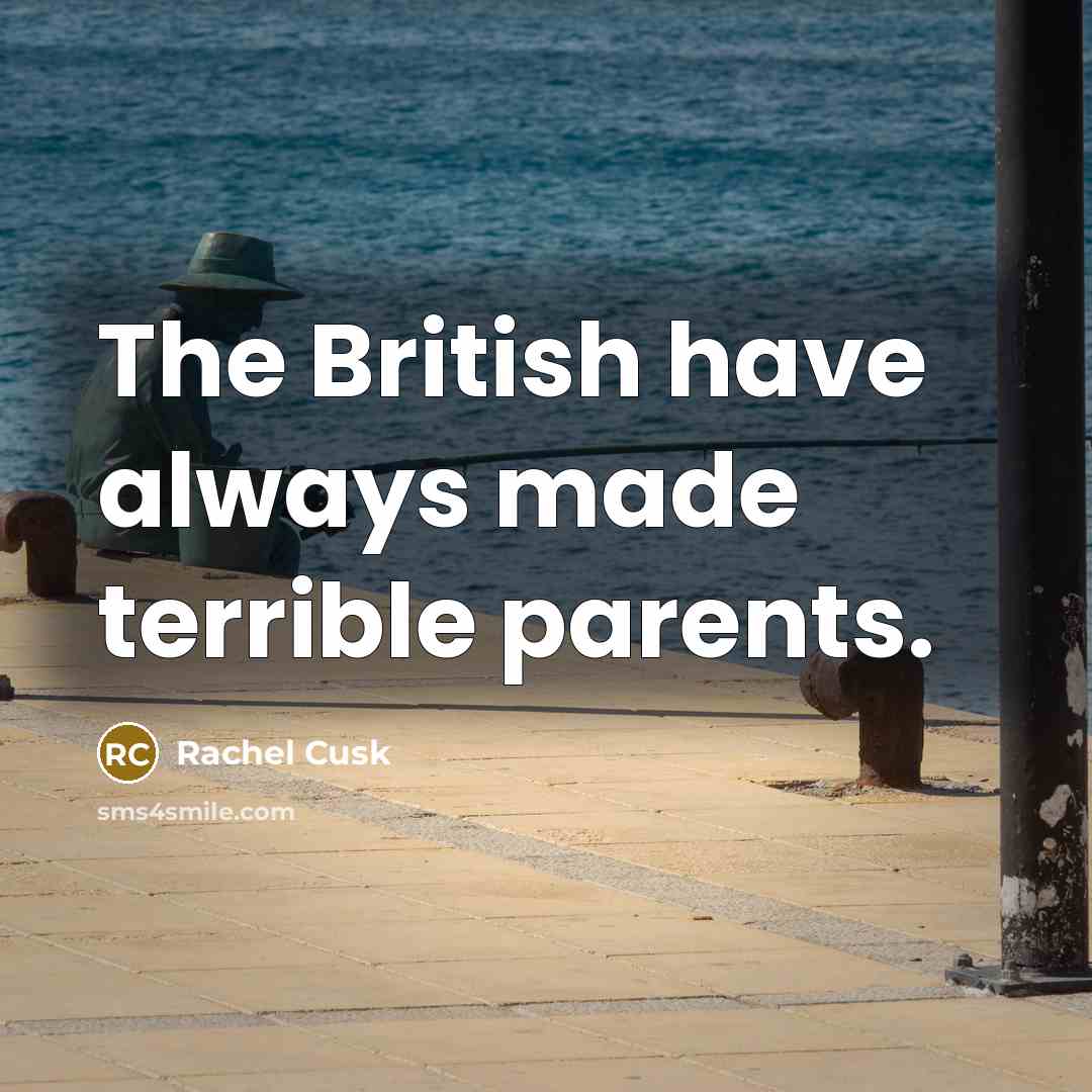 “The British have always made terrible parents.…” quote by Rachel Cusk