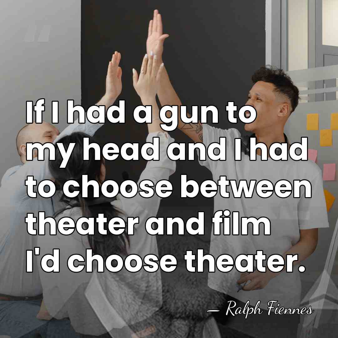 If I had a gun to my head and I had to&hellip; - Ralph Fiennes
