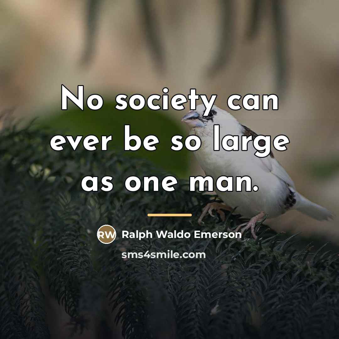 “No society can ever be so large as one man.…” quote by Ralph Waldo Emerson
