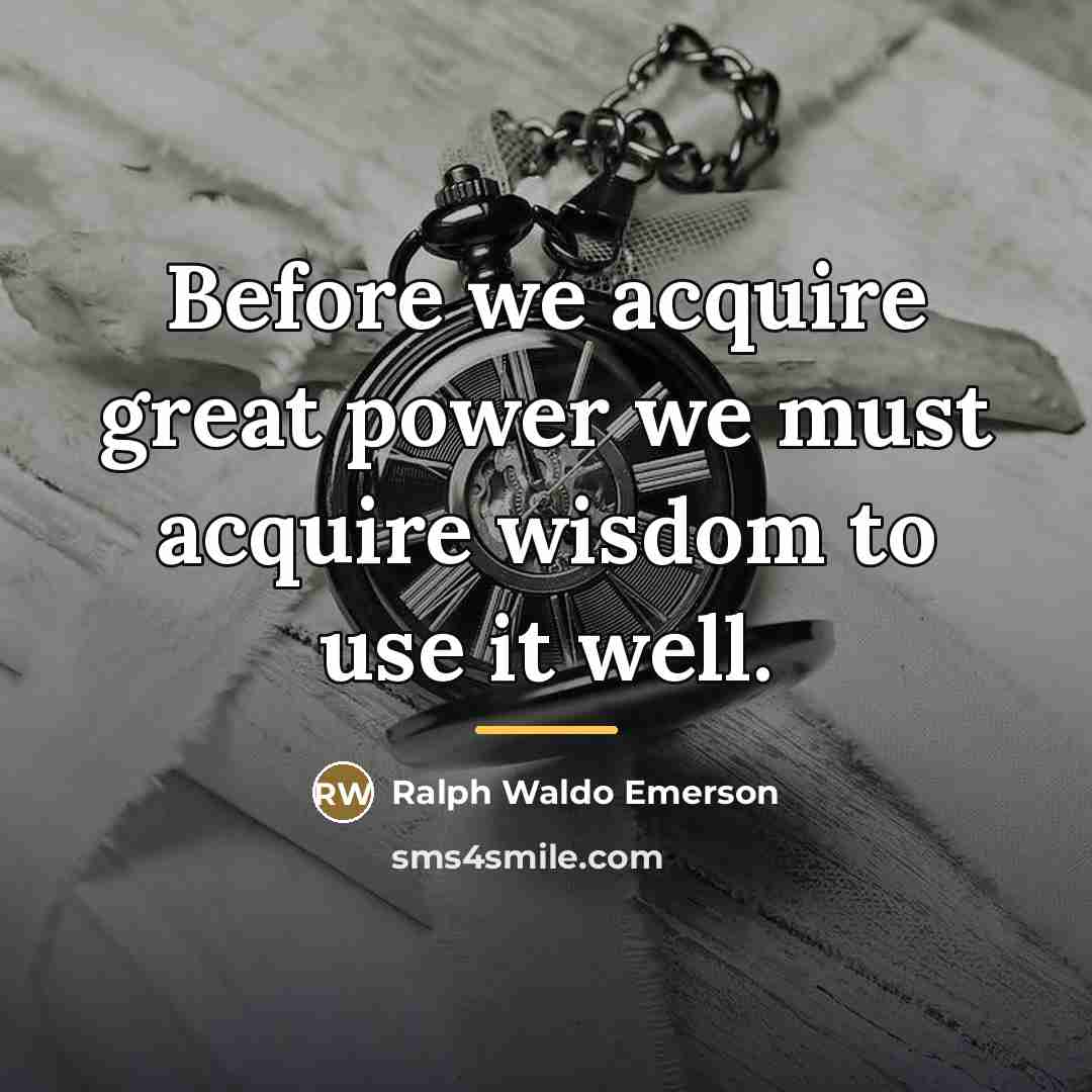 “Before we acquire great power we must acquire wisdom to…” quote by Ralph Waldo Emerson