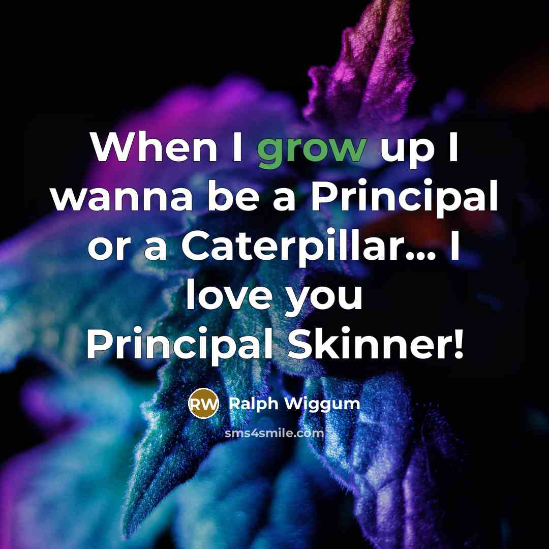 “When I grow up I wanna be a Principal or…” quote by Ralph Wiggum