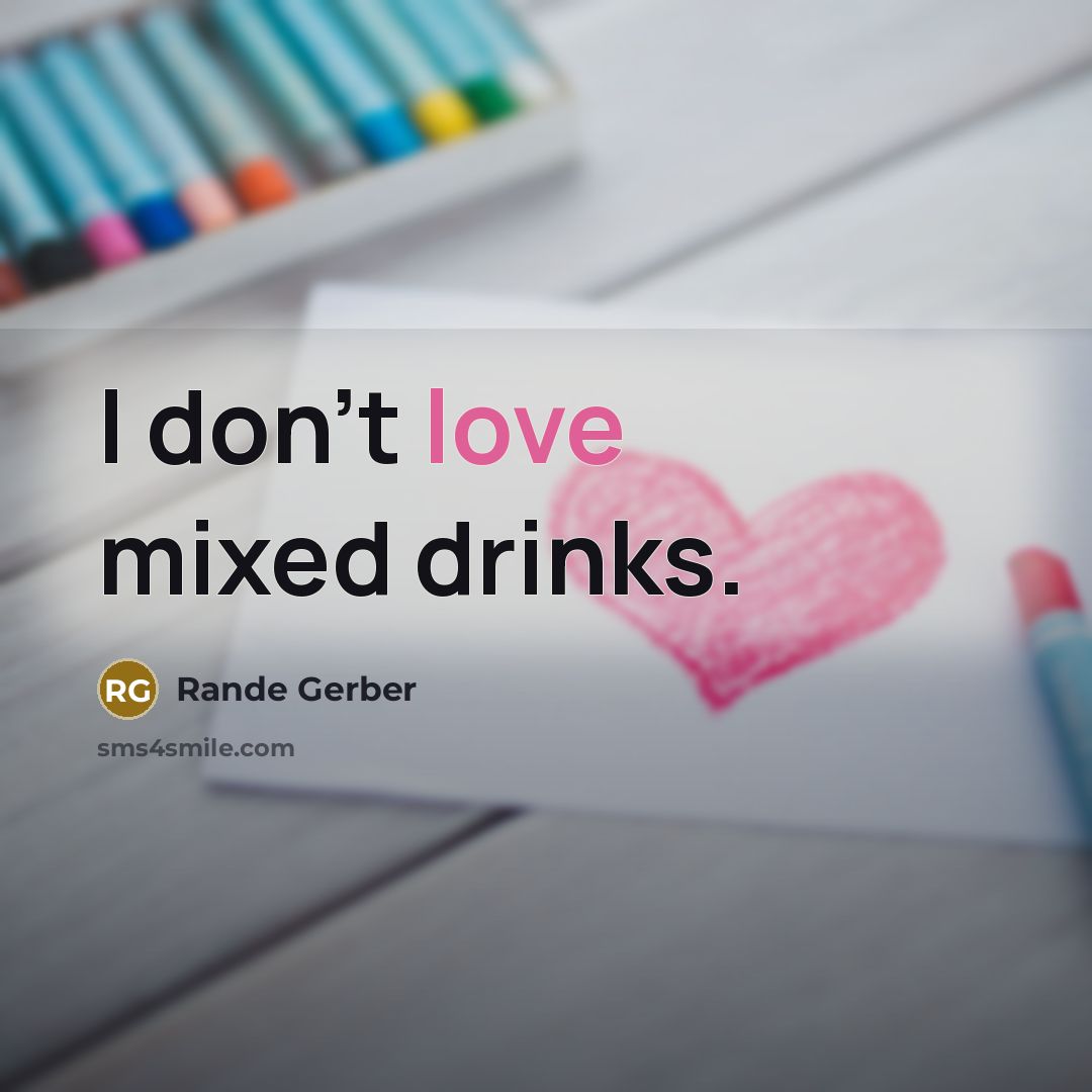 “I don't love mixed drinks.…” quote by Rande Gerber