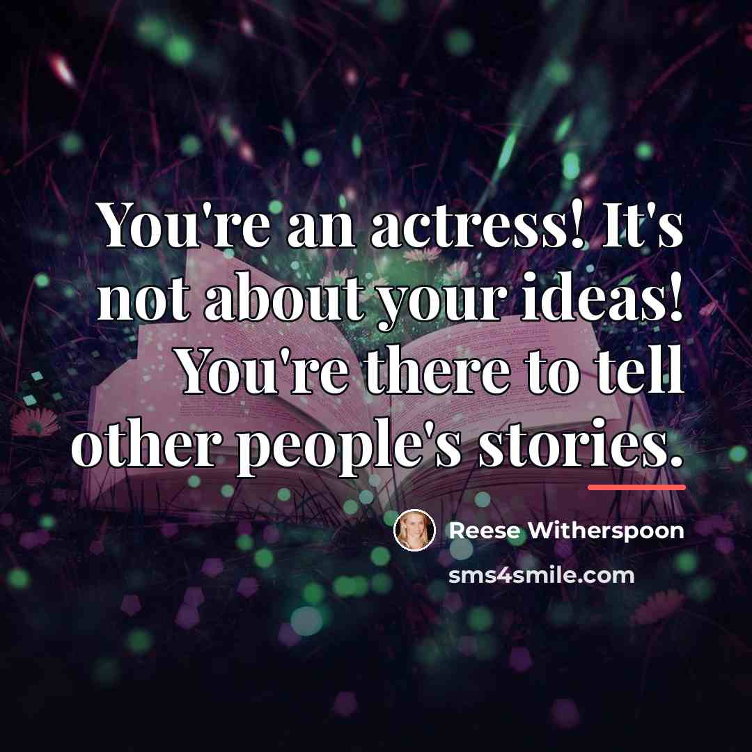“You're an actress! It's not about your ideas! You're there…” quote by Reese Witherspoon