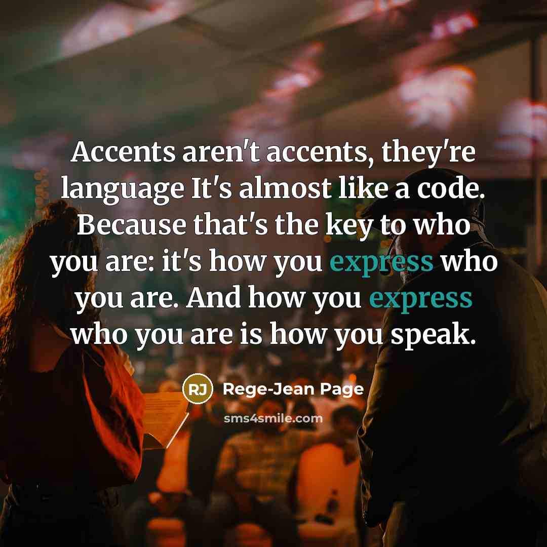 “Accents aren't accents, they're language It's almost like a code. Because that's the key to who you are: it's how you express who you are. And how you express who you are is how you speak.” quote by Rege-Jean Page