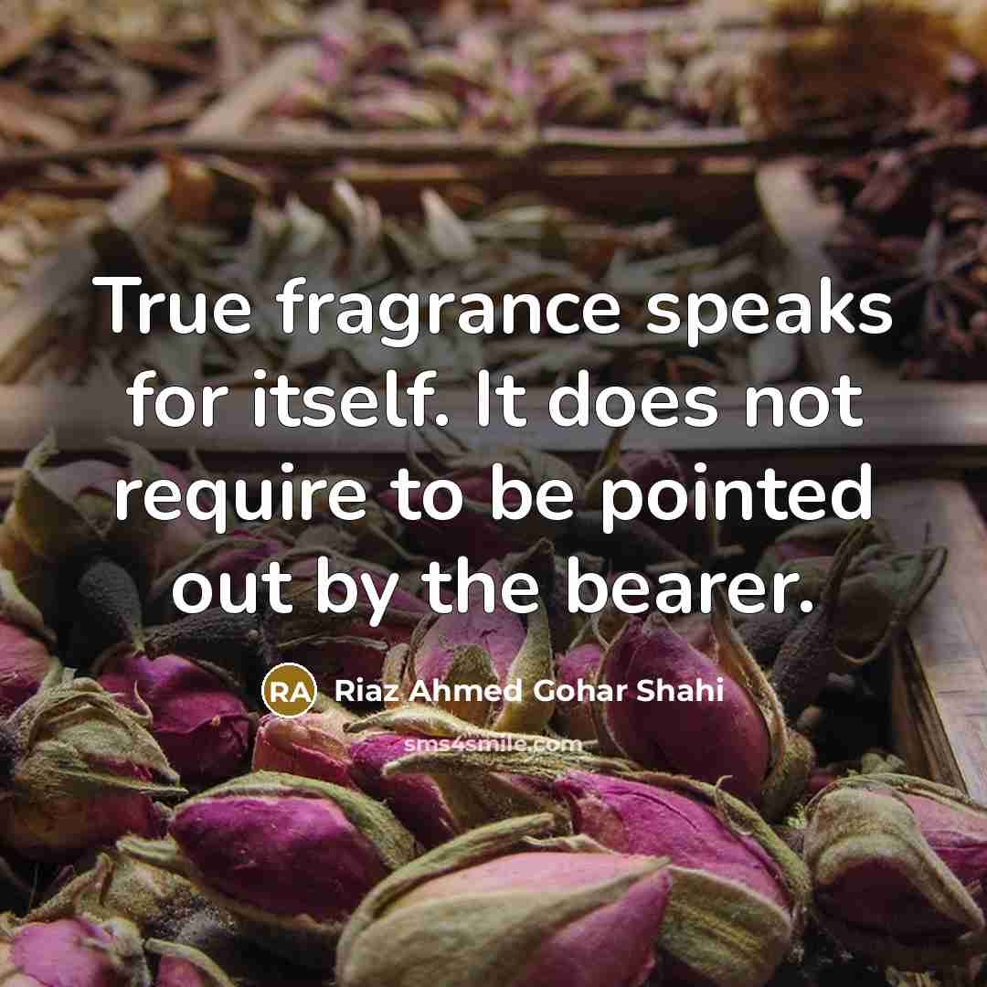 “True fragrance speaks for itself. It does not require to…” quote by Riaz Ahmed Gohar Shahi