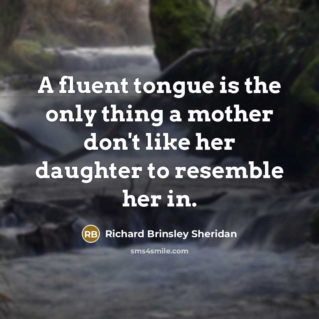 “A fluent tongue is the only thing a mother don't…” quote by Richard Brinsley Sheridan