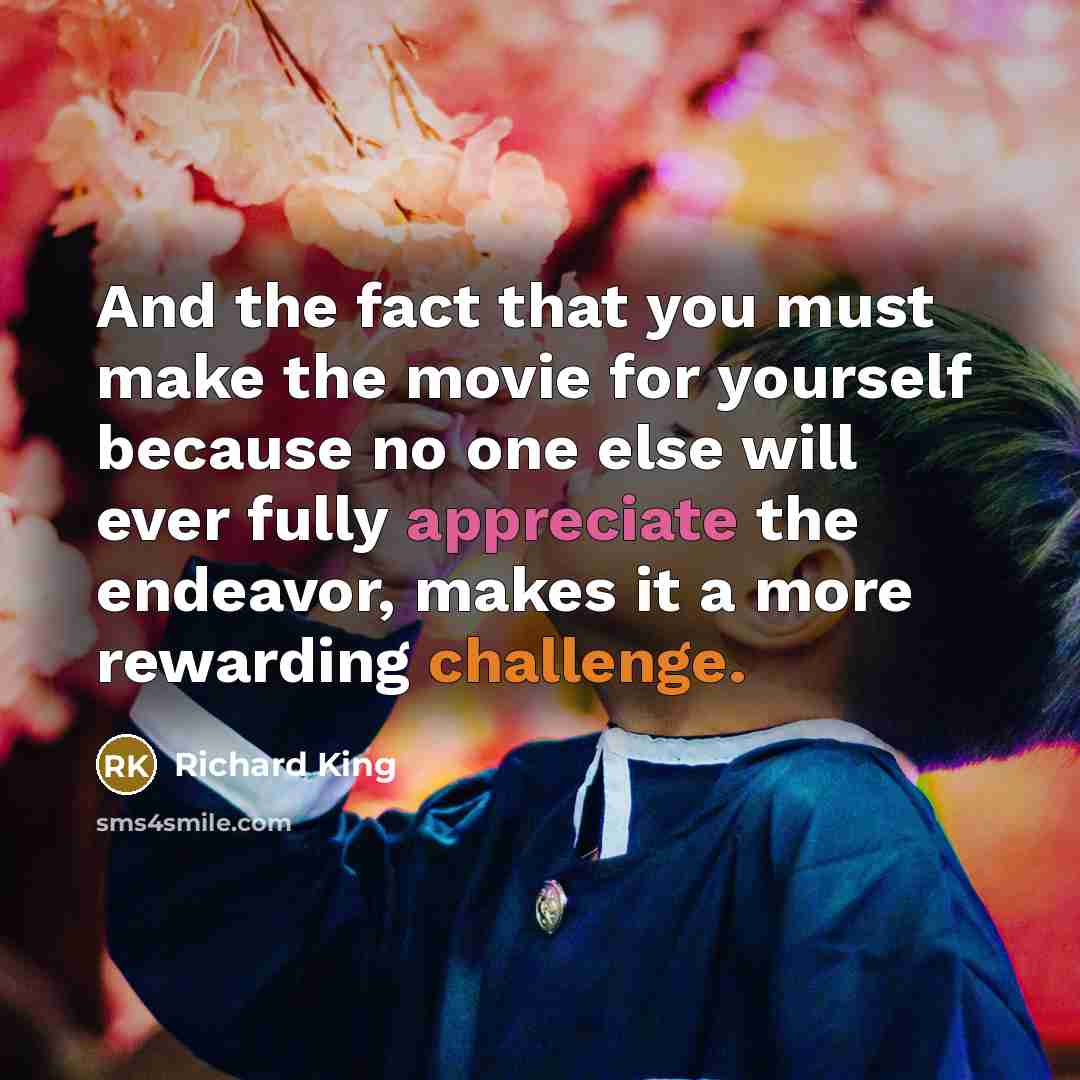 “And the fact that you must make the movie for…” quote by Richard King