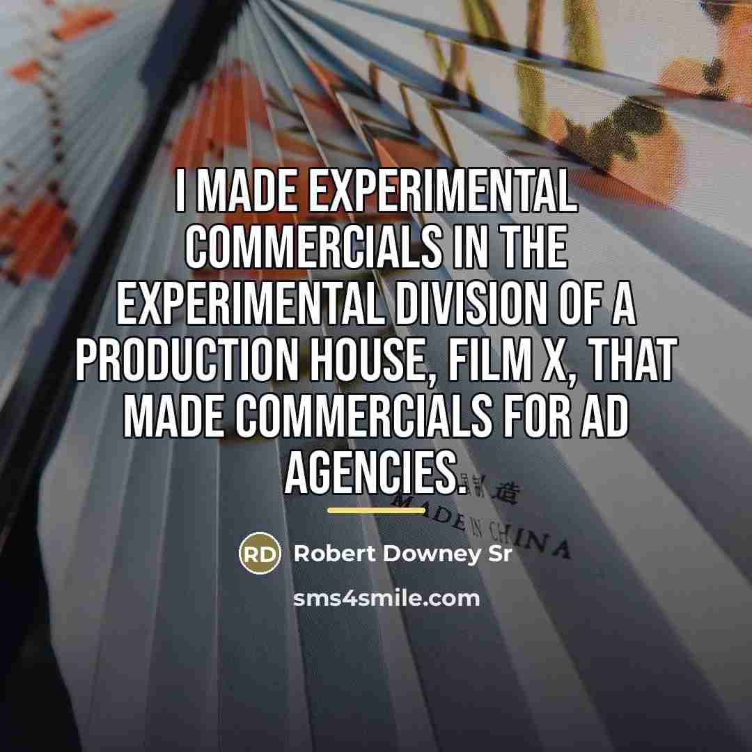 “I made experimental commercials in the experimental division of a…” quote by Robert Downey Sr