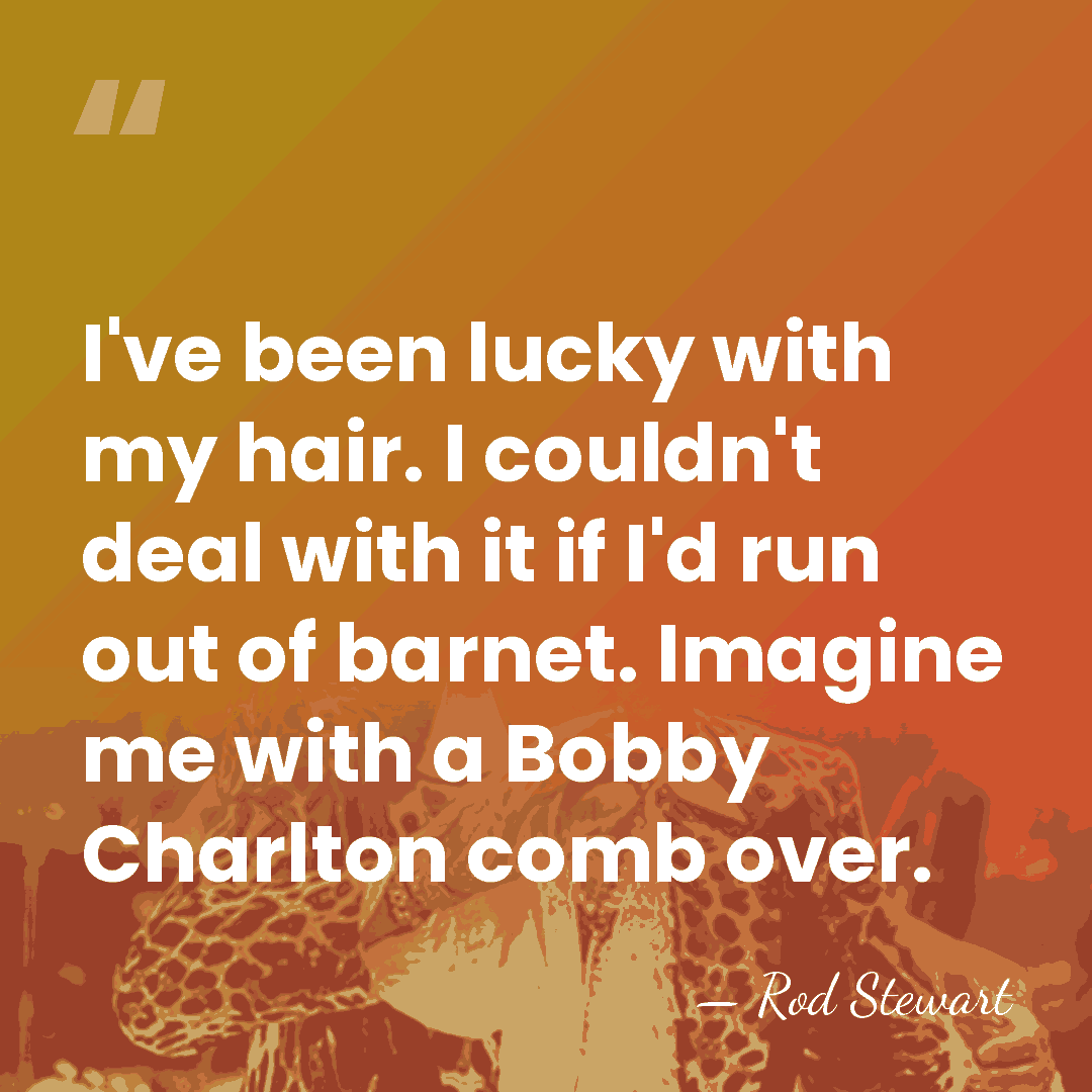 I've been lucky with my hair. I couldn't deal with it if&hellip; - Rod Stewart