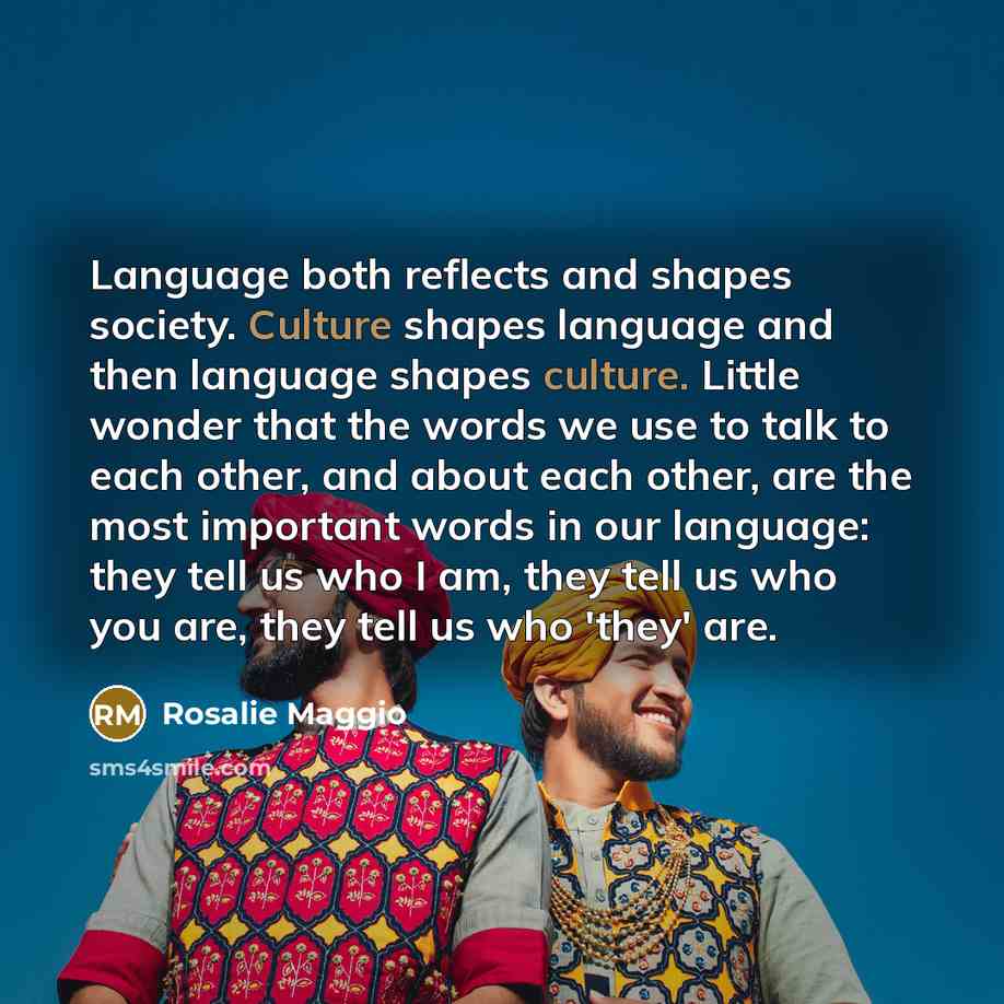 “Language both reflects and shapes society. Culture shapes language and…” quote by Rosalie Maggio