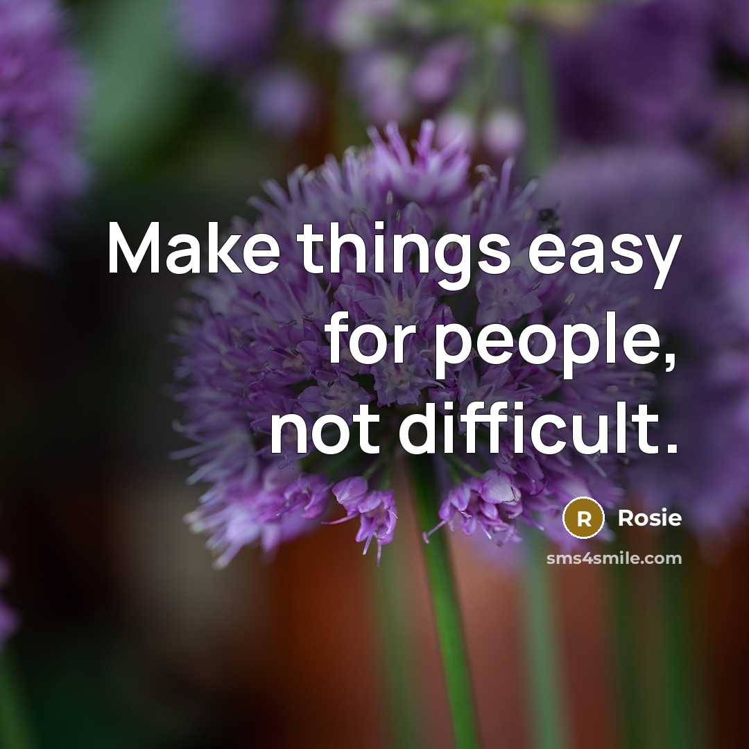 “Make things easy for people, not difficult.” quote by Rosie